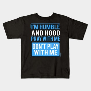 Humble and Hood Pray With Me Don't Play With Me I'm Humble and Hood Pray With Me Don't Play With Me Humble and Hood - Pray With Me Don't Play With Me Kids T-Shirt